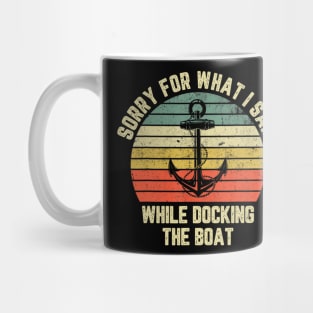 Sorry For What I Said While Docking The Boat T shirt Mug